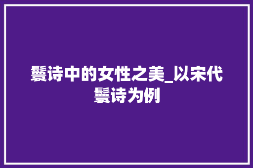 鬟诗中的女性之美_以宋代鬟诗为例