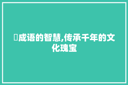 夀成语的智慧,传承千年的文化瑰宝