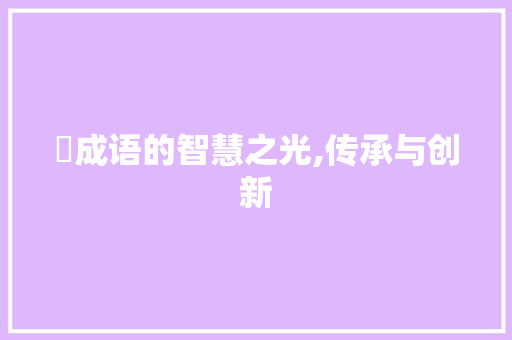 愖成语的智慧之光,传承与创新 诗词佳句