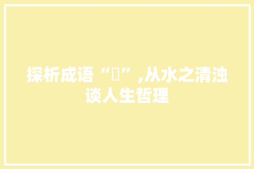 探析成语“冮”,从水之清浊谈人生哲理
