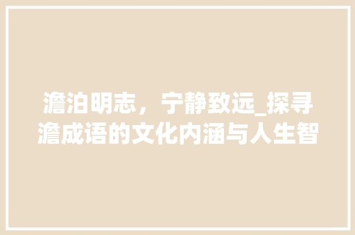 澹泊明志，宁静致远_探寻澹成语的文化内涵与人生智慧