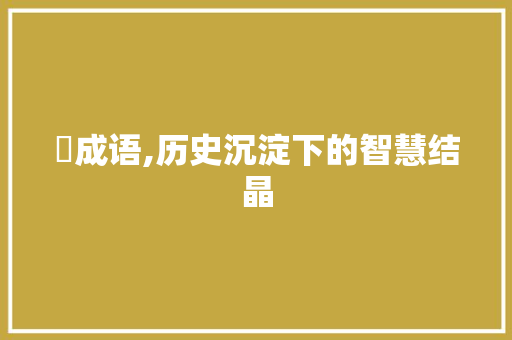 炑成语,历史沉淀下的智慧结晶