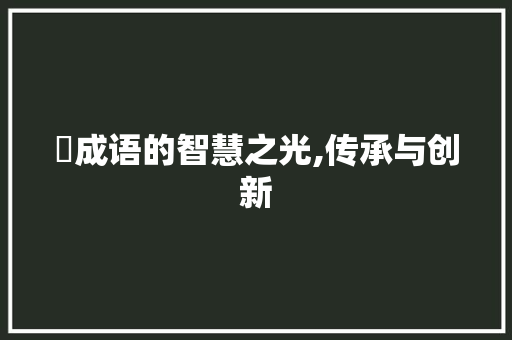 犼成语的智慧之光,传承与创新 汉字拼音