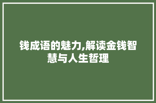 钱成语的魅力,解读金钱智慧与人生哲理