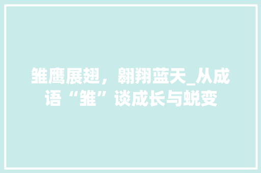 雏鹰展翅，翱翔蓝天_从成语“雏”谈成长与蜕变