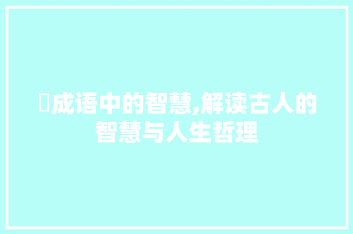 髮成语中的智慧,解读古人的智慧与人生哲理