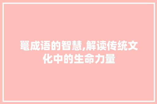 鼍成语的智慧,解读传统文化中的生命力量 近义词汇