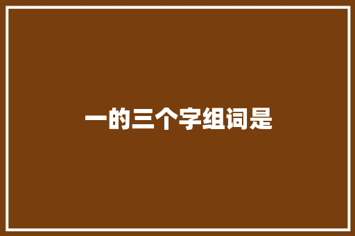 一的三个字组词是 汉字拼音