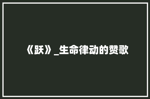 《跃》_生命律动的赞歌