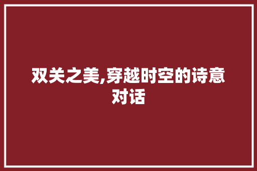 双关之美,穿越时空的诗意对话