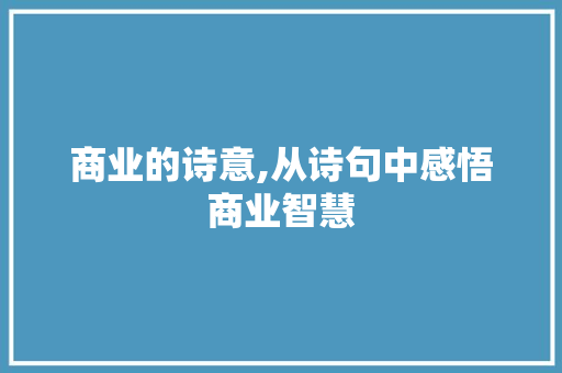商业的诗意,从诗句中感悟商业智慧