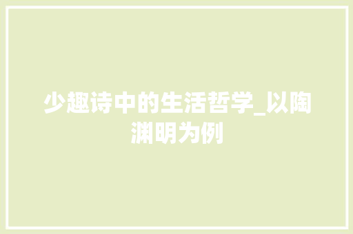 少趣诗中的生活哲学_以陶渊明为例