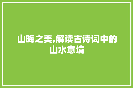 山晦之美,解读古诗词中的山水意境 近义词汇