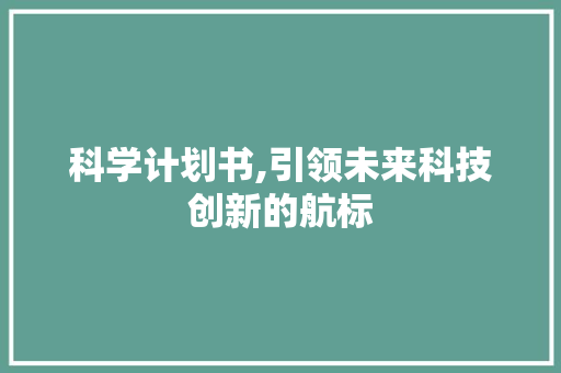 科学计划书,引领未来科技创新的航标