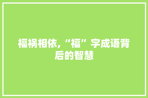 福祸相依,“福”字成语背后的智慧