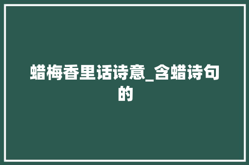 蜡梅香里话诗意_含蜡诗句的