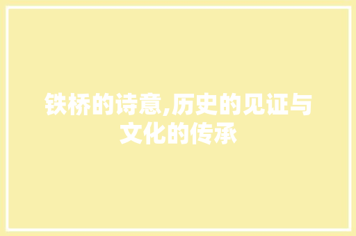 铁桥的诗意,历史的见证与文化的传承