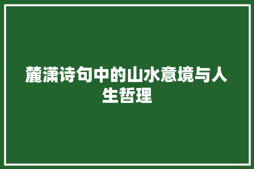 麓潇诗句中的山水意境与人生哲理