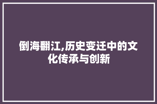 倒海翻江,历史变迁中的文化传承与创新