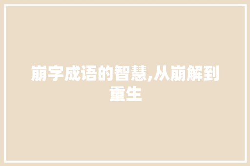 崩字成语的智慧,从崩解到重生 反义词汇