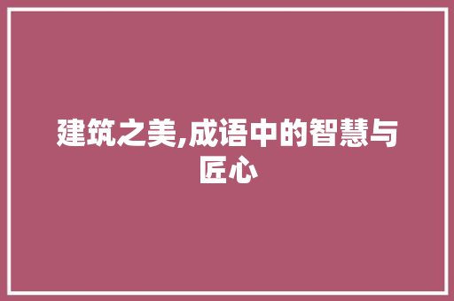 建筑之美,成语中的智慧与匠心
