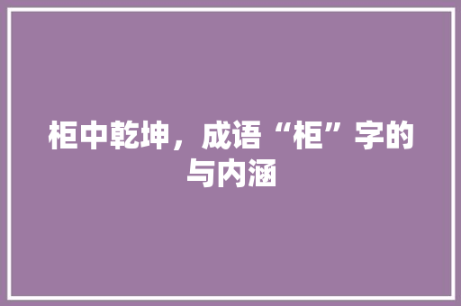 柜中乾坤，成语“柜”字的与内涵