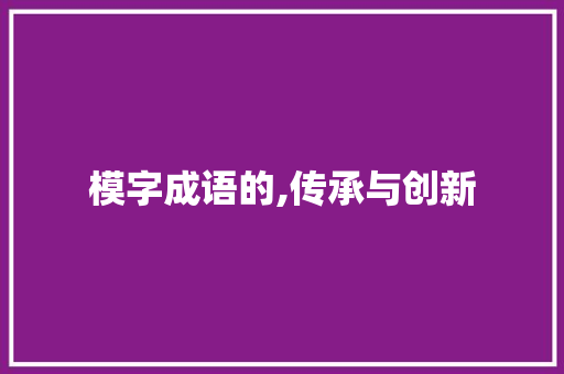 模字成语的,传承与创新 近义词汇