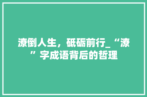 潦倒人生，砥砺前行_“潦”字成语背后的哲理