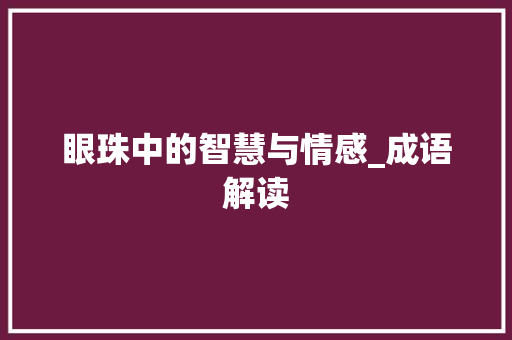 眼珠中的智慧与情感_成语解读
