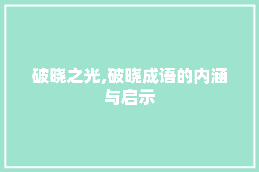破晓之光,破晓成语的内涵与启示