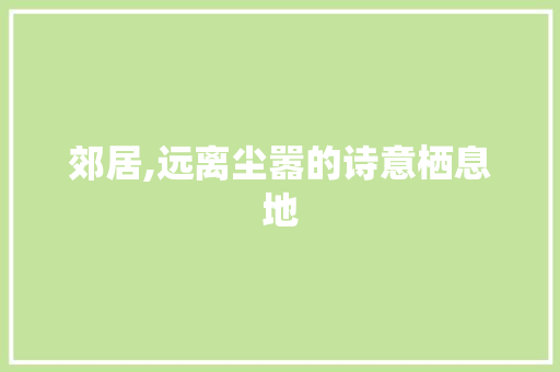 郊居,远离尘嚣的诗意栖息地