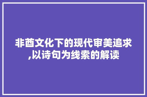 非酋文化下的现代审美追求,以诗句为线索的解读