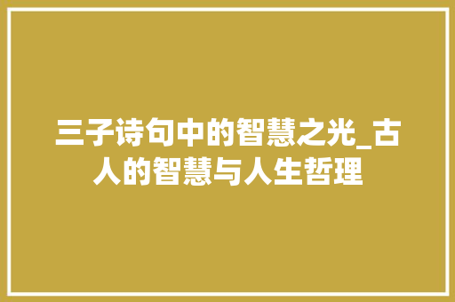 三子诗句中的智慧之光_古人的智慧与人生哲理