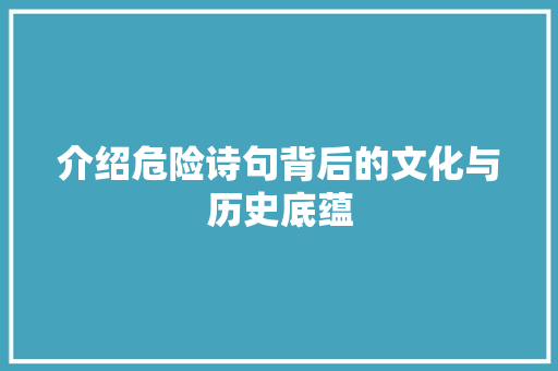 介绍危险诗句背后的文化与历史底蕴 诗词佳句