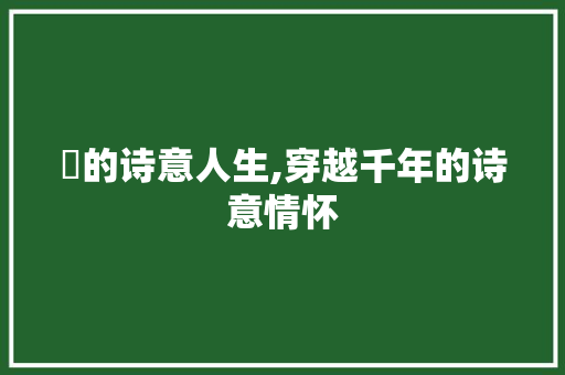 暠的诗意人生,穿越千年的诗意情怀