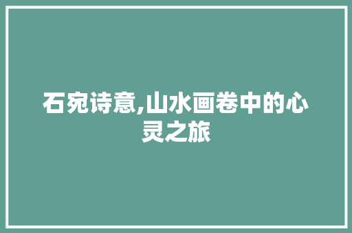 石宛诗意,山水画卷中的心灵之旅