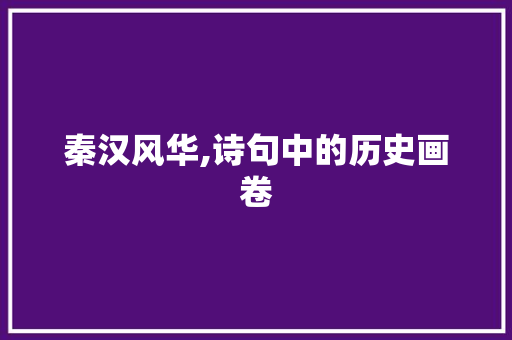 秦汉风华,诗句中的历史画卷