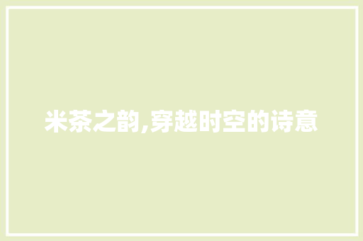 米茶之韵,穿越时空的诗意
