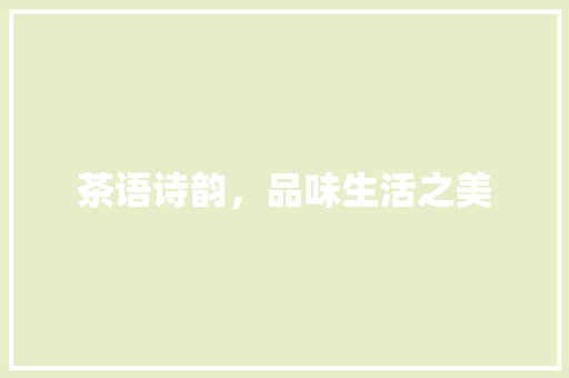 茶语诗韵，品味生活之美