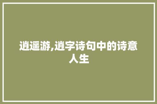 逍遥游,逍字诗句中的诗意人生