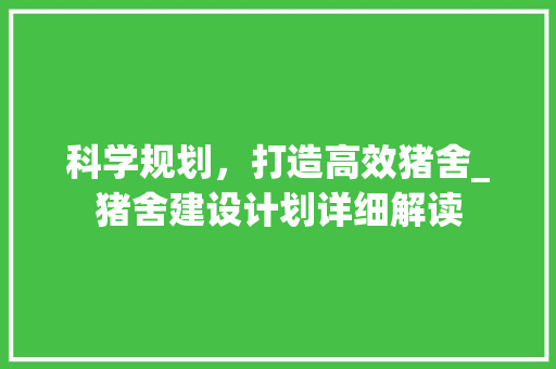 科学规划，打造高效猪舍_猪舍建设计划详细解读