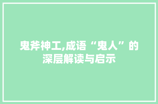 鬼斧神工,成语“鬼人”的深层解读与启示