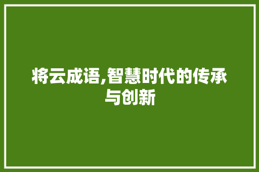 将云成语,智慧时代的传承与创新