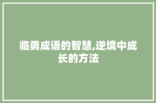 临勇成语的智慧,逆境中成长的方法