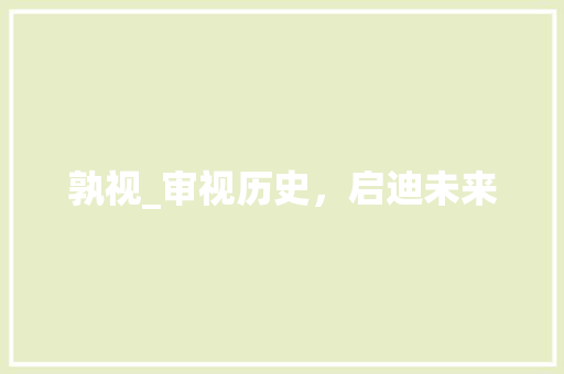 孰视_审视历史，启迪未来