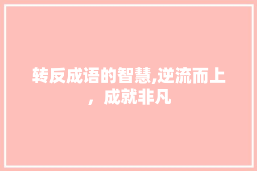 转反成语的智慧,逆流而上，成就非凡
