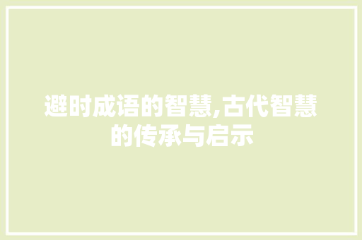 避时成语的智慧,古代智慧的传承与启示