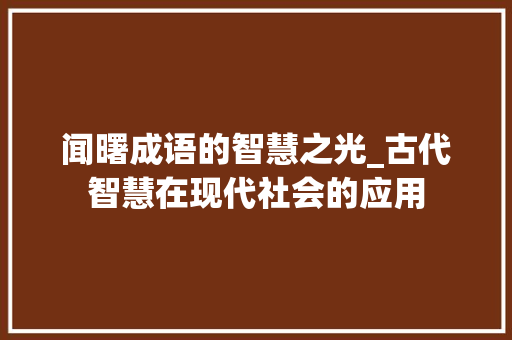 闻曙成语的智慧之光_古代智慧在现代社会的应用