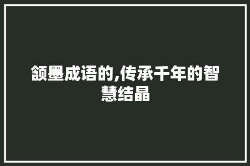颔墨成语的,传承千年的智慧结晶