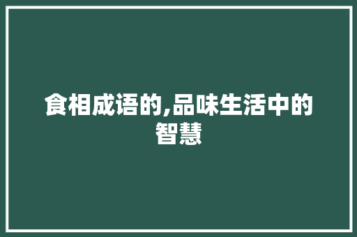 食相成语的,品味生活中的智慧